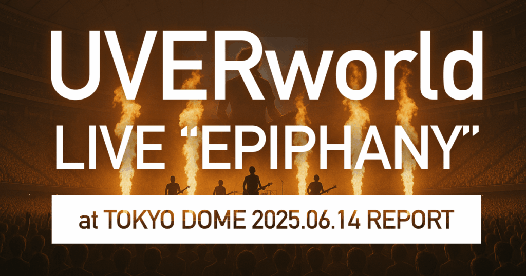 現在の画像に代替テキストがありません。ファイル名: UVERworldLIVEEPIPHANYatTOKYODOME20250614REPORT.png